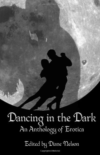 Dancing in the Dark: An Anthology of Erotica (9781453608876) by Diane Nelson; Sessha Batto; John Browne; Robb Grindstaff; Noelle Pierce; JD Revene; Kate Rigby; T.L. Tyson