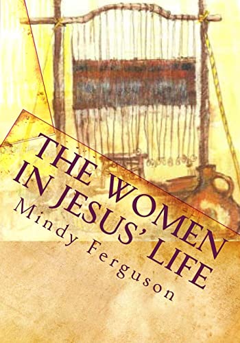 Stock image for The Women in Jesus' Life: Exploring the Lives of the Women Jesus Encountered During His Life and Ministry for sale by SecondSale