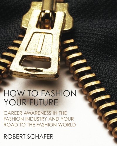 How to Fashion Your Future: Career Awareness in the Fashion Industry and Reflections of what Worked for Me in the Fashion World (9781453613337) by Schafer, Robert