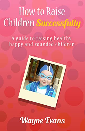 Stock image for How to raise children successfully A guide to raising healthy, happy and rounded children Volume 1 for sale by PBShop.store US