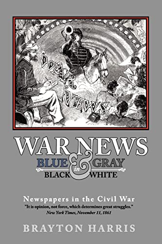 War News : Blue & Gray in Black & White: Newspapers in the Civil War - Harris, Brayton