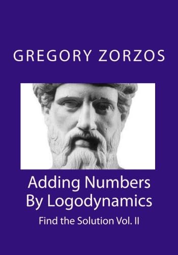 Adding Numbers By Logodynamics: Find the Solution Vol. II (9781453620168) by Zorzos, Gregory