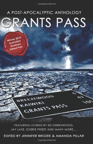 Grants Pass: A Post-apocalyptic Anthology (9781453620229) by Jay Lake; Ed Greenwood; Cherie Priest; Jeff Parish