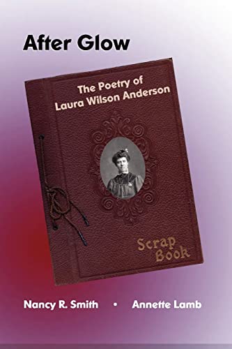 After Glow: The Poetry of Laura Wilson Anderson (9781453622056) by Smith, Nancy R.; Lamb, Annette