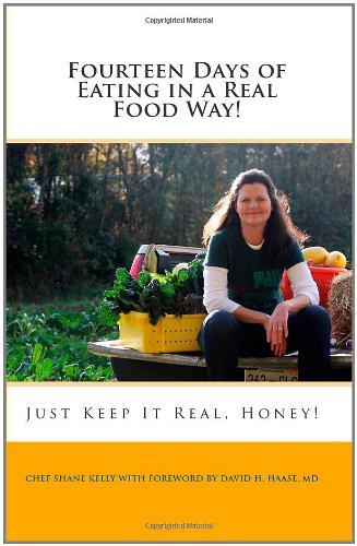 Stock image for Fourteen Days of Eating in a Real Food Way!: Just Keep It Real, Honey! with Chef Shane Kelly for sale by ThriftBooks-Atlanta