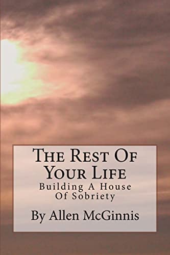 Rest of Your Life : Building a House of Sobriety - McGinnis, Allen Reid