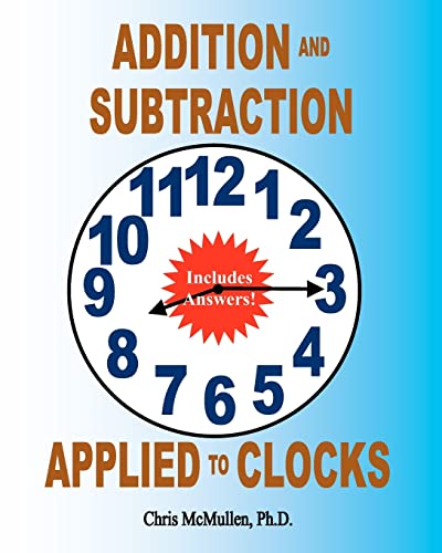 Stock image for Addition and Subtraction Applied to Clocks : An Arithmetic Workbook to Practice Adding and Subtracting Hours and Minutes to and from Time for sale by Better World Books Ltd