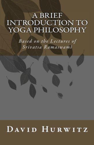 A Brief Introduction to Yoga Philosophy: Based on the Lectures of Srivatsa Ramaswami (9781453632727) by Hurwitz, David; Ramaswami, Srivatsa