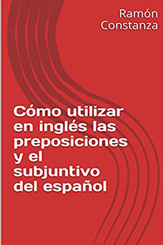 9781453635087: Cmo Utilizar en Ingls las Preposiciones y el Subjuntivo del Espaol: Volume 3