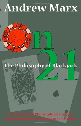 On 21 The Philosophy of Blackjack: A Practical and Philosophical Guide to Playing Blackjack and Winning in Casinos (9781453637104) by Marx, Andrew