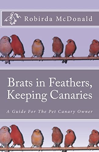 Stock image for Brats in Feathers, Keeping Canaries: A Guide For The Pet Canary Owner for sale by WorldofBooks