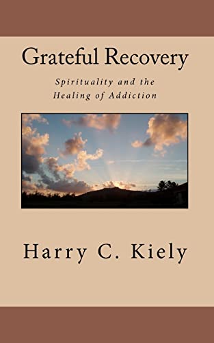 Grateful Recovery: Spirituality and the Healing of Addiction - Kiely, Harry C.