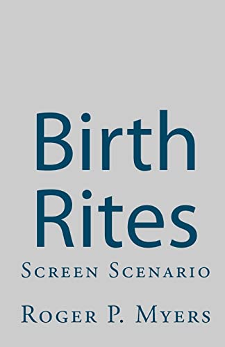 Birth Rites Screen Scenario - Roger P Myers