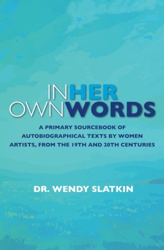 Stock image for In Her Own Words : A Primary Sourcebook of Autobiographical Texts by Women Artist in the 19th and 20th Centuries for sale by Better World Books