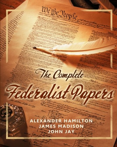 The Complete Federalist Papers (9781453652800) by Hamilton, Alexander; Hamilton, James; Jay, John