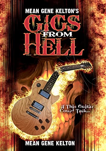 Mean Gene Kelton's Gigs From Hell: Over 25 Years of Hell In The Music Business. And Its All True. - Kelton, Mean Gene; Hughes, Helen; Brewer, Walter 