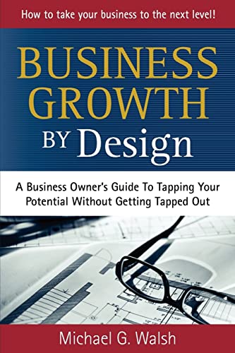 9781453683651: Business Growth by Design: A Business Owner's Guide To Tapping Your Potential Without Getting Tapped Out