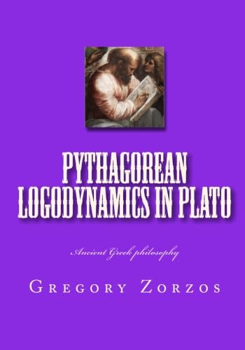 Pythagorean Logodynamics in Plato: Ancient Greek philosophy (9781453685976) by Zorzos, Gregory