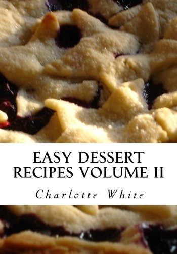 Easy Dessert Recipes Volume II: Easy dessert cookbook & easy cookies (9781453694091) by White, Charlotte