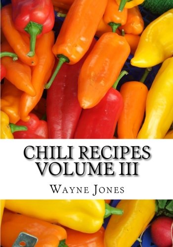 Chili Recipes Volume III: Quick chili recipe & easy chili recipes (9781453694404) by Jones, Wayne