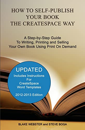 Stock image for How to Self-Publish Your Book the CreateSpace Way: A Step-by-Step Guide To Writing, Printing and Selling Your Own Book Using Print On Demand for sale by Irish Booksellers