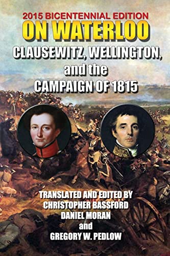 Beispielbild fr On Waterloo: Clausewitz, Wellington, and the Campaign of 1815 zum Verkauf von California Books