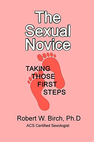 The Sexual Novice: Taking Those Next Steps (9781453702284) by Birch Ph.D., Robert W.