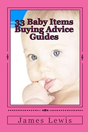33 Baby Items Buying Advice Guides: Buying Advice for Everything from Before Birth to Two Years (9781453710678) by Lewis, James