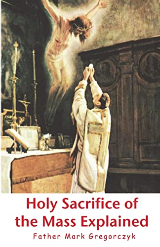 Stock image for Holy Sacrifice of the Mass Explained: Ancient Roman Rite for sale by California Books