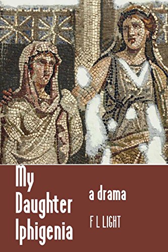 My Daughter Iphigenia: A Sacrificial Drama in One Act (9781453717066) by Light, F L