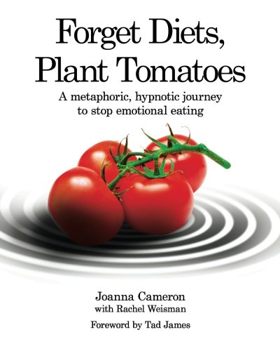 Imagen de archivo de Forget Diets, Plant Tomatoes: A Metaphoric, Hypnotic Journey to Stop Emotional Eating a la venta por Wonder Book