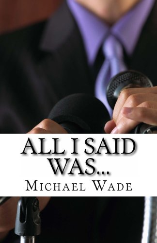 All I Said Was...: What Every Supervisor, Employee, and Team Should Know to Avoid Insults, Lawsuits, and the Six O'Clock News (9781453725306) by Wade, Michael