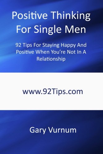 9781453729687: Positive Thinking For Single Men: 92 Tips For Staying Happy And Positive When You're Not In A Relationship