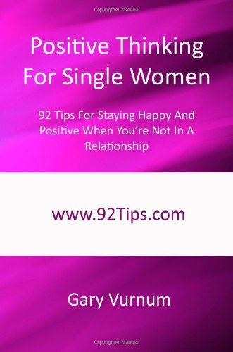 Stock image for Positive Thinking For Single Women: 92 Tips For Staying Happy And Positive When You're Not In A Relationship for sale by Revaluation Books