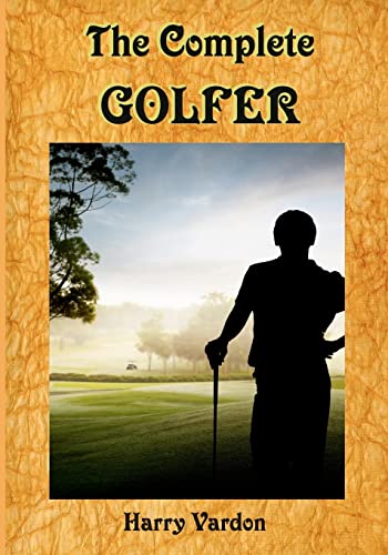 The Complete Golfer: A Must Read about "Mr. Golf"! (Timeless Classic Books) (9781453731710) by Vardon, Harry; Books, Timeless Classic