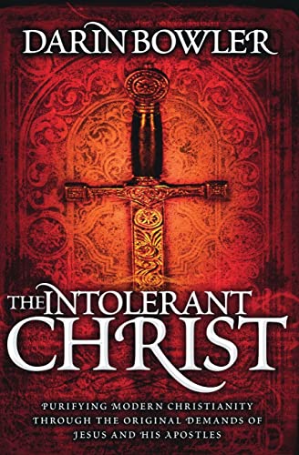 Stock image for The Intolerant Christ: Purifying Modern Christianity Through the Original Demands of Jesus and His Apostles for sale by Save With Sam