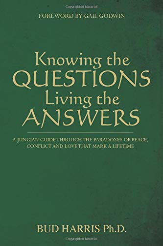 Knowing the Questions, Living the Answers: A Jungian Guide Through the Paradoxes of Peace, Conflict and Love That Mark a Lifetime (9781453736777) by Bud Harris