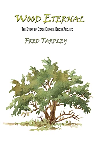 Stock image for Wood Eternal: The Story of Osage Orange, Bois d'Arc, etc. for sale by HPB-Ruby