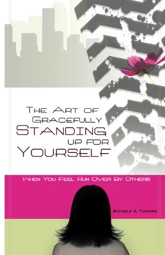 Stock image for The Art of Gracefully Standing Up For Yourself: When You Feel Run Over by Others for sale by Half Price Books Inc.