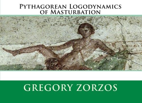 Pythagorean Logodynamics of Masturbation (9781453746950) by Zorzos, Gregory