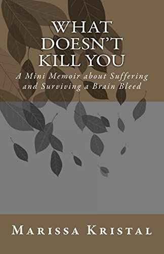 Stock image for What Doesn't Kill You: A Mini Memoir about Suffering and Surviving a Brain Bleed for sale by THE SAINT BOOKSTORE