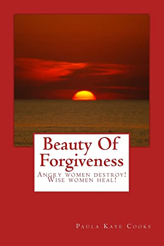 Imagen de archivo de Beauty Of Forgiveness: Angry women destroys - Wise women heals! a la venta por THE SAINT BOOKSTORE