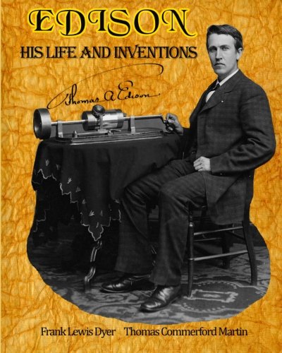 9781453750582: Edison: His Life and Inventions: The Complete Work Including a Bonus of a Fully-formatted, Detailed List of All 100 of Edison's United State Patents from 1868 - 1909. (Timeless Classic Books)