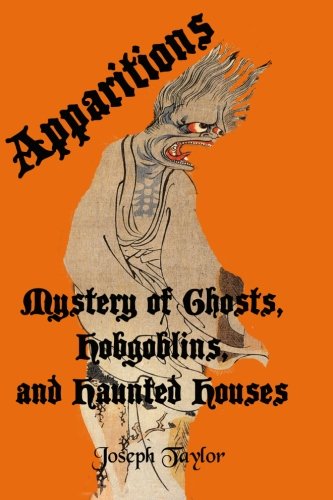 Apparitions: The Mystery of Ghosts, Hobgoblins, and Haunted Houses (Timeless Classic Books) (9781453763940) by Taylor, Joseph; Books, Timeless Classic