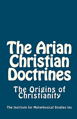 Stock image for The Arian Christian Doctrines: The Origins of Christianity for sale by Lucky's Textbooks