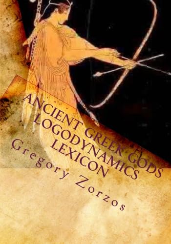 Ancient Greek Gods Logodynamics Lexicon: Ancient Greek philosophy (9781453769959) by Zorzos, Gregory