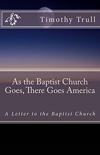 Stock image for As the Baptist Church Goes, There Goes America: A Letter to the Baptist Church for sale by Lucky's Textbooks
