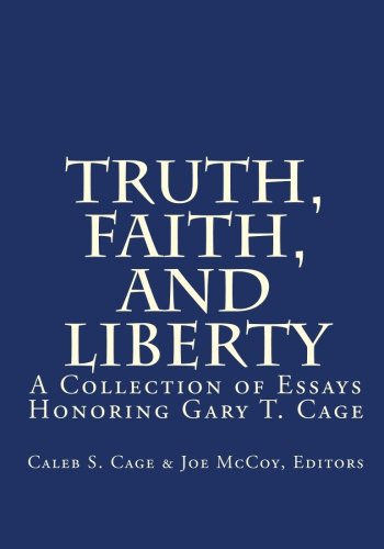 Truth, Faith, and Liberty: A Collection of Essays Honoring Gary T. Cage (9781453786260) by Cage, Caleb S; McCoy, Joe