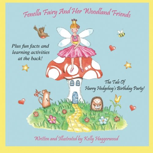 Fenella Fairy And Her Woodland Friends: The Tale Of Harry Hedgehog's Birthday Party (Plus fun facts - Haggerwood, Kelly