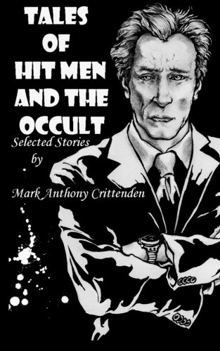 Tales of Hit Men and The Occult: Selected Stories by Mark Anthony Crittenden (9781453792391) by Mark Anthony Crittenden